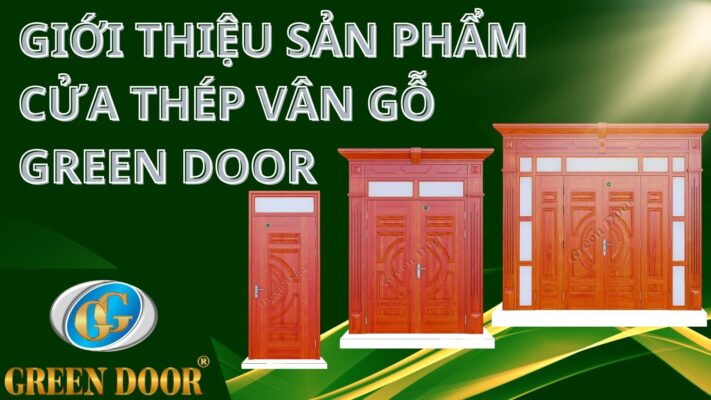 GIỚI THIỆU SẢN PHẨM CỬA THÉP VÂN GỖ GREEN DOOR 1 Giới Thiệu Sản Phẩm Cửa Thép Vân Gỗ